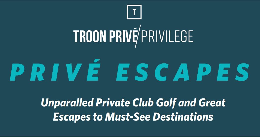 PRIV É ESCAPES Unparalled Private Club Golf and Great Escapes to Must-See Destinations